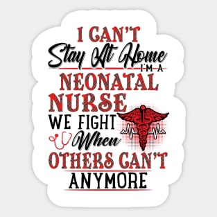 I Can't Stay At Home I'm A Neonatal Nurse We Fight - Nurse Gifts Sticker